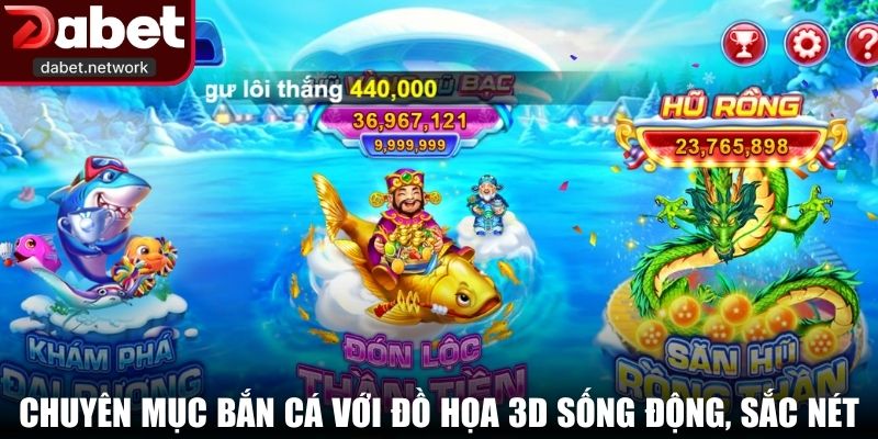 Chuyên mục bắn cá với đồ họa 3D sống động, sắc nét