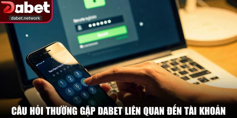 Câu hỏi thường gặp DABET liên quan đến tài khoản