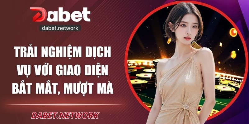 Trải nghiệm dịch vụ với giao diện bắt mắt, mượt mà