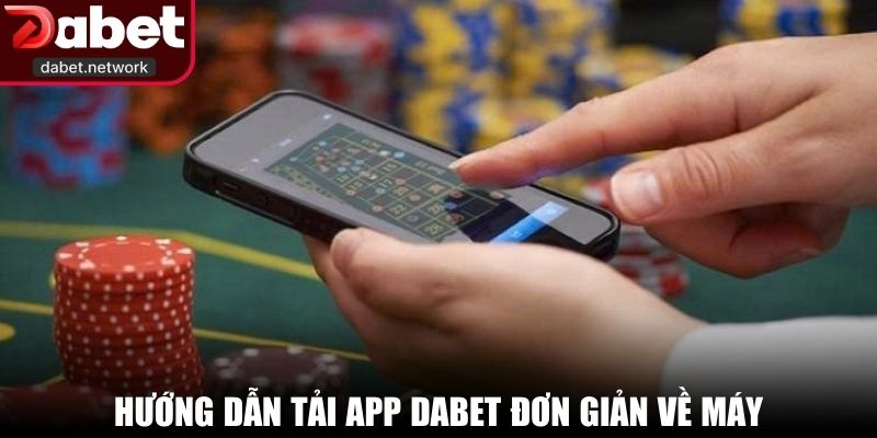 Hướng dẫn tải app DABET đơn giản về máy